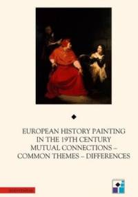 European History Painting in the 19th Century. Mutual Connections - Common Themes - Differences - Wojciech Bałus, Rafał Ochęduszko