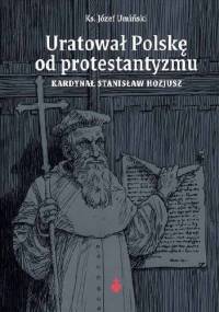 Uratował Polskę od protestantyzmu - Kardynał Stanisław Hozjusz - X. Józef Umiński