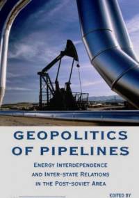 Geopolitics of Pipelines. Energy Interdependence and Inter-State Relations in the Post-Soviet Area - Ernest Wyciszkiewicz