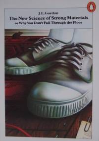 The New Science of Strong Materials or Why You Don't Fall Through the Floor - James Edward Gordon