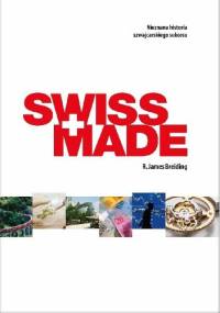 Swiss Made. Nieznana historia szwajcarskiego sukcesu - James R. Breiding