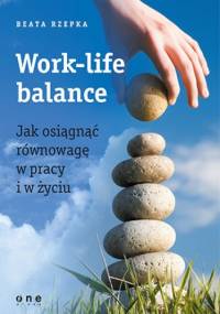 Work-life balance. Jak osiągnąć równowagę w pracy i w życiu - Beata Rzepka