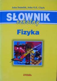 Słownik szkolny. Fizyka - John Daintith, John O.E. Clark