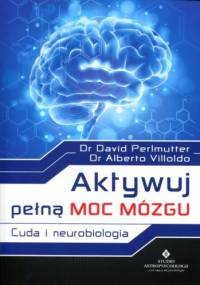 Aktywuj pełną moc mózgu. Cuda i neurobiologia - David Perlmutter, Alberto Villoldo