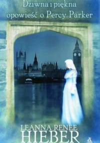 Dziwna i piękna opowieść o Percy Parker - Leanna Renee Hieber