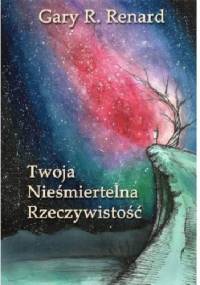 Twoja Nieśmiertelna Rzeczywistość - Gary R. Renard
