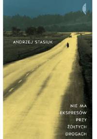 Nie ma ekspresów przy żółtych drogach - Andrzej Stasiuk