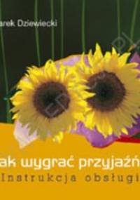 Jak wygrać przyjaźń? Instrukcja obsługi - Marek Dziewiecki