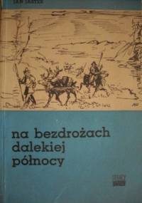 Na bezdrożach dalekiej północy. Opowieść o Aleksandrze Czekanowskim. - Jadwiga Chudzikowska, Jan Jaster