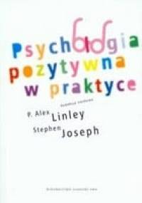Psychologia pozytywna w praktyce - P. Alex Linley, Stephen Joseph