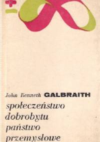 Społeczeństwo dobrobytu. Państwo przemysłowe - John Kenneth Galbraith