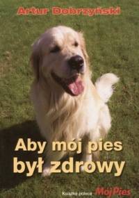 Aby mój pies był zdrowy - Artur Dobrzyński