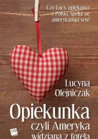 Opiekunka, czyli Ameryka widziana z fotela - Lucyna Olejniczak
