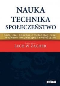 Nauka - Technika - Społeczeństwo. Podejścia i koncepcje metodologiczne, wyzwania innowacyjne i ewaluacyjne - Lech W. Zacher