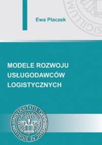 Modele rozwoju usługodawców logistycznych - Ewa Płaczek