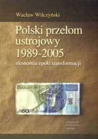 Polski przełom ustrojowy 1989-2005. Ekonomia epoki transformacji - Wacław Wilczyński