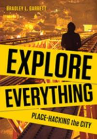 Explore Everything: Place-hacking The City - Bradley L. Garrett