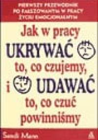 Jak w pracy ukrywać to, co czujemy, i udawać to, co czuć powinniśmy - Sandi Mann