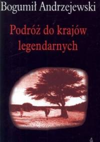 Podróż do krajów legendarnych - Bogumił Andrzejewski