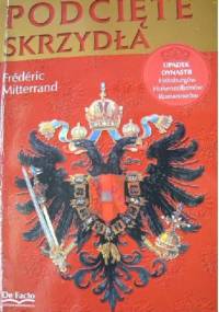 Podcięte skrzydła. Upadek dynastii Habsburgów, Hohenzollernów i Romanowów - Frédéric Mitterrand