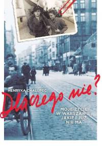 Dlaczego nie? Moje życie w Warszawie, jakiej już nie ma - Henryka Anna Chalupec