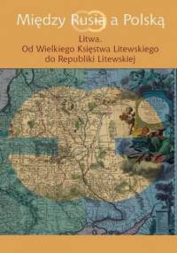 Między Rusią a Polską Litwa - Jerzy Grzybowski, Joanna Kozłowska