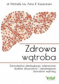 Zdrowa wątroba. Samodzielna detoksykacja, odwracanie skutków stłuszczenia i zapobieganie chorobom wątroby - Michelle Lai, Asha Kasaraneni