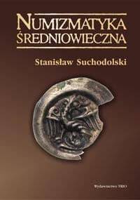 Numizmatyka średniowieczna. Moneta źródłem archeologicznym, historycznym i ikonograficznym - Stanisław Suchodolski