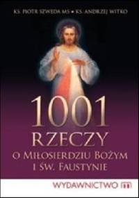 1001 rzeczy o Miłosierdziu Bożym i św. Faustynie - Andrzej Witko, ks. Piotr Szweda