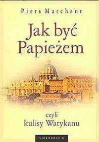 Jak być Papieżem czyli kulisy Watykanu - Piers Marchant