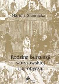 Mariola Siennicka. Rodzina burżuazji warszawskiej i jej obyczaj. - Mariola Siennicka