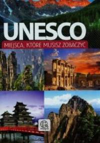 Unesco. Miejsca, które musisz zobaczyć - praca zbiorowa