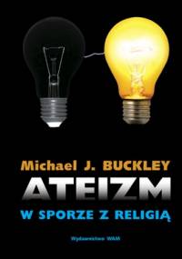 Ateizm w sporze z religią - Michael J. Buckley
