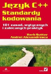 Język C++. Standardy kodowania. 101 zasad, wytycznych i zalecanych praktyk - Andrei Alexandrescu, Herb Sutter