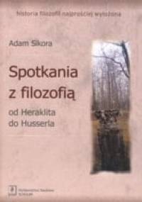 Spotkania z filozofią: od Heraklita do Husserla - Adam Sikora