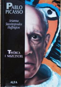 Pablo Picasso - Twórca i niszczyciel - Arianna Stassinopoulos Huffington