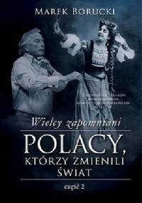Wielcy zapomniani. Polacy, którzy zmienili świat 2 - Marek Borucki