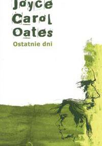 Ostatnie dni - Joyce Carol Oates
