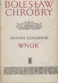 Bolesław Chrobry. Wnuk - Antoni Gołubiew