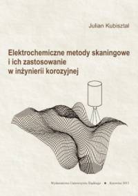 Elektrochemiczne metody skaningowe i ich zastosowanie w inżynierii korozyjnej - Kubisztal Julian