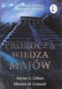 Prorocza wiedza Majów - Maurice M. Cotterell, Adrian Geoffrey Gilbert