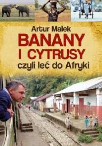 Banany i cytrusy, czyli leć do Afryki - Artur Malek