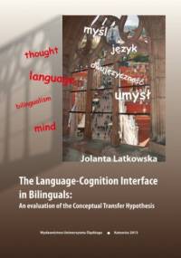 The Language-Cognition Interface in Bilinguals: An evaluation of the Conceptual Transfer Hypothesis - Latkowska Jolanta