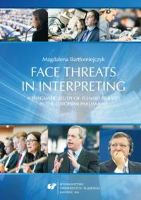Face threats in interpreting: A pragmatic study of plenary debates in the European Parliament - Bartłomiejczyk Magdalena