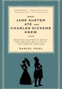 What Jane Austen Ate and Charles Dickens Knew. From Fox Hunting to Whist-the Facts of Daily Life in 19-Century England - Daniel Pool