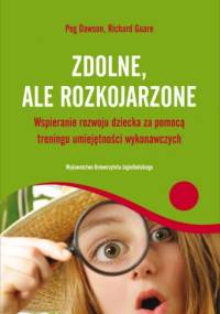 Zdolne, ale rozkojarzone. Wspieranie rozwoju dziecka za pomocą treningu umiejętności wykonawczych - Peg Dawson, Richard Guare