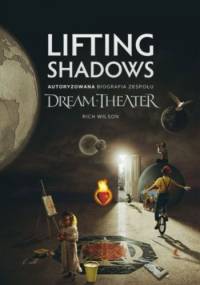 Lifting Shadows: Autoryzowana biografia zespołu Dream Theater - Rich Wilson