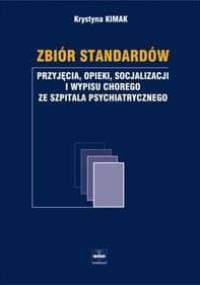 Zbiór standartów przyjęcia opieki socjalizacji i wypisu chorego ze szpitala psychiatrycznego - Krystyna Kimak