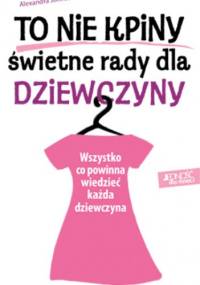 To nie kpiny! Świetne rady dla dziewczyny - Alexandra Johnson