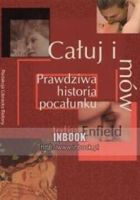 Całuj i mów. Prawdziwa historia pocałunku - Julie Enfield